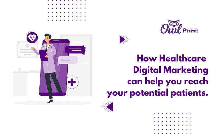 How Healthcare Digital Marketing can help you reach your potential patients.